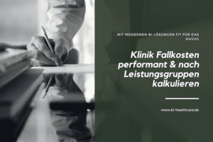 Klinik Fallkosten performant und leistungsgruppenscharf kalkulieren mit modernen BI-Lösungen fit für das KHVVG
